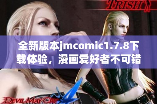 全新版本jmcomic1.7.8下载体验，漫画爱好者不可错过的精彩更新与功能介绍