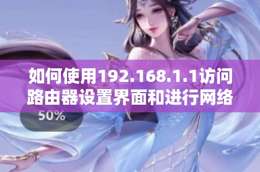 如何使用192.168.1.1访问路由器设置界面和进行网络配置