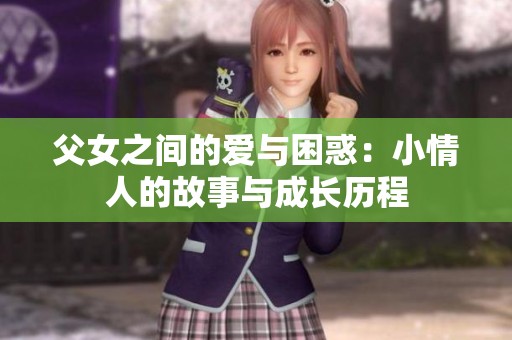 父女之间的爱与困惑：小情人的故事与成长历程