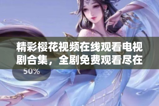 精彩樱花视频在线观看电视剧合集，全剧免费观看尽在这里