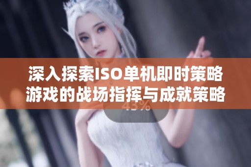 深入探索ISO单机即时策略游戏的战场指挥与成就策略大师之路