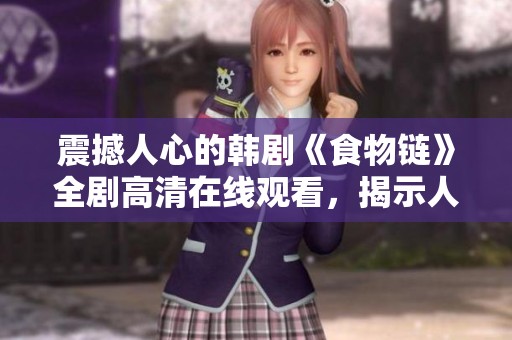 震撼人心的韩剧《食物链》全剧高清在线观看，揭示人性与欲望的斗争