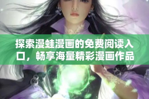 探索漫蛙漫画的免费阅读入口，畅享海量精彩漫画作品！