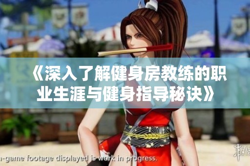 《深入了解健身房教练的职业生涯与健身指导秘诀》