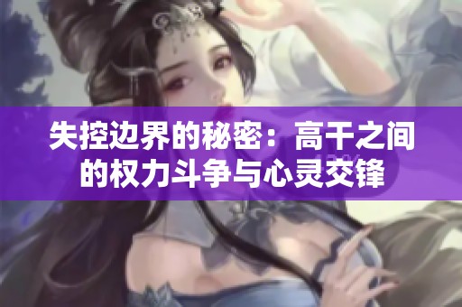 失控边界的秘密：高干之间的权力斗争与心灵交锋