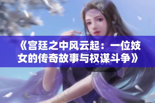 《宫廷之中风云起：一位妓女的传奇故事与权谋斗争》