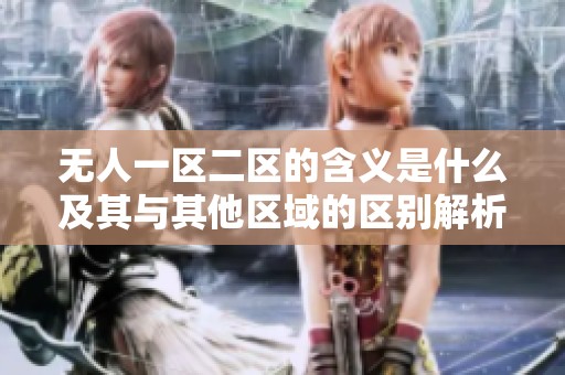 无人一区二区的含义是什么及其与其他区域的区别解析