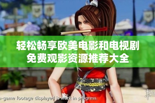 轻松畅享欧美电影和电视剧免费观影资源推荐大全
