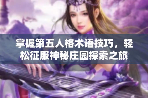 掌握第五人格术语技巧，轻松征服神秘庄园探索之旅