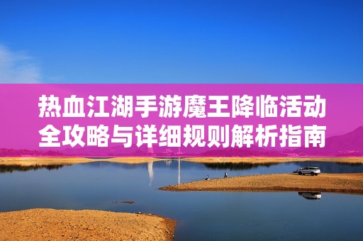 热血江湖手游魔王降临活动全攻略与详细规则解析指南