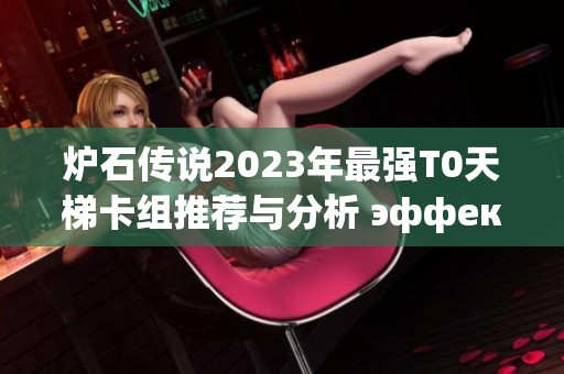 炉石传说2023年最强T0天梯卡组推荐与分析 эффективности