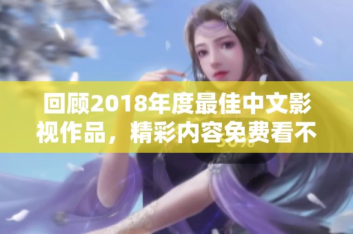 回顾2018年度最佳中文影视作品，精彩内容免费看不容错过