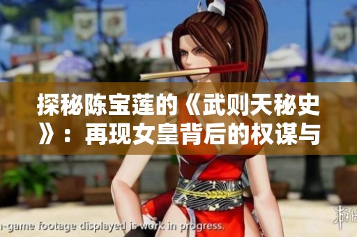 探秘陈宝莲的《武则天秘史》：再现女皇背后的权谋与传奇人生
