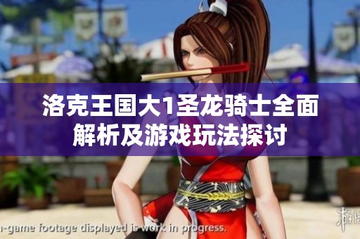 洛克王国大1圣龙骑士全面解析及游戏玩法探讨