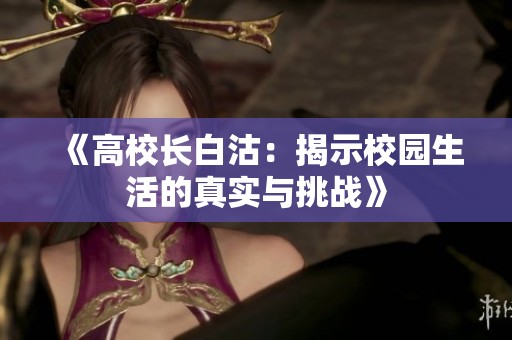 《高校长白沽：揭示校园生活的真实与挑战》
