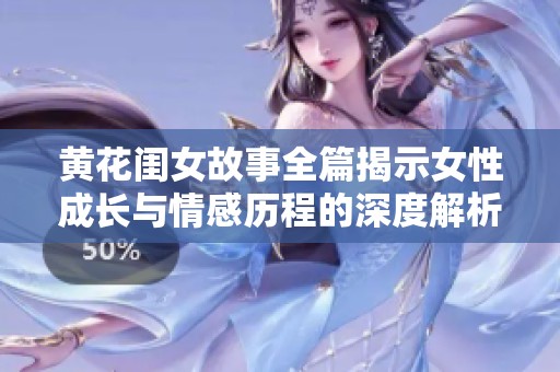 黄花闺女故事全篇揭示女性成长与情感历程的深度解析
