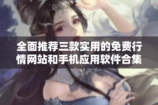 全面推荐三款实用的免费行情网站和手机应用软件合集