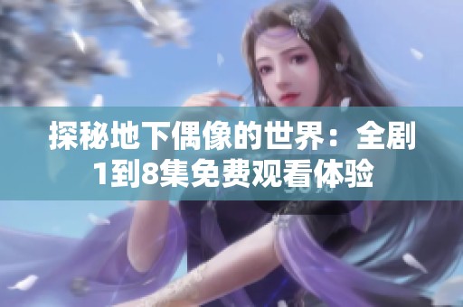 探秘地下偶像的世界：全剧1到8集免费观看体验