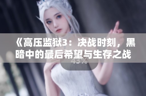 《高压监狱3：决战时刻，黑暗中的最后希望与生存之战》
