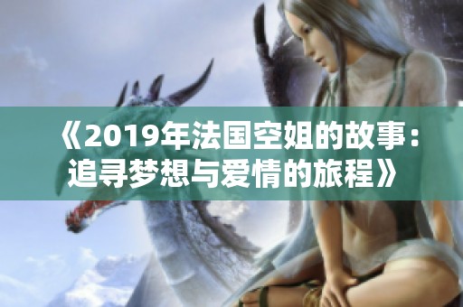 《2019年法国空姐的故事：追寻梦想与爱情的旅程》