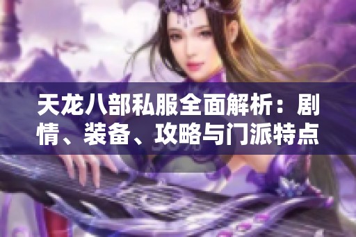 天龙八部私服全面解析：剧情、装备、攻略与门派特点详解