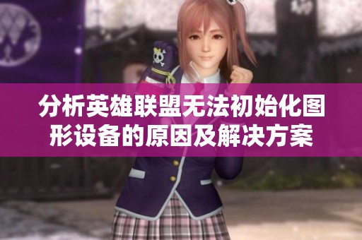 分析英雄联盟无法初始化图形设备的原因及解决方案