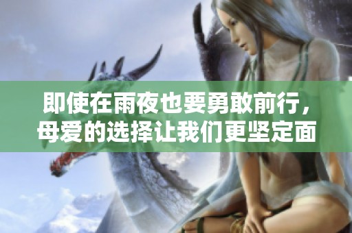 即使在雨夜也要勇敢前行，母爱的选择让我们更坚定面对困难