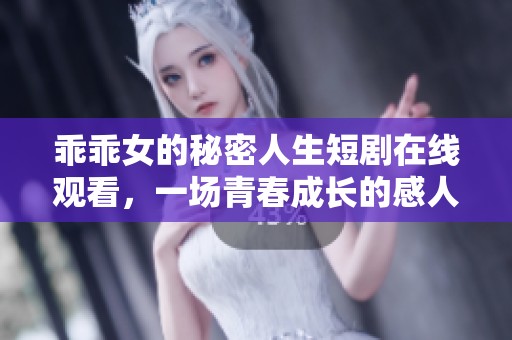 乖乖女的秘密人生短剧在线观看，一场青春成长的感人故事