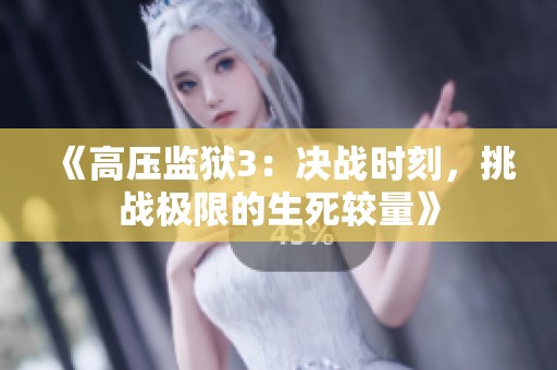 《高压监狱3：决战时刻，挑战极限的生死较量》