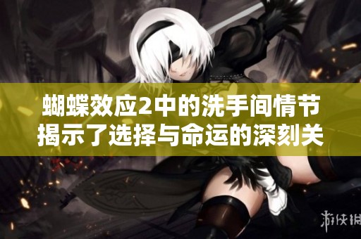 蝴蝶效应2中的洗手间情节揭示了选择与命运的深刻关系