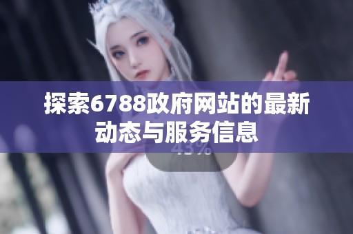 探索6788政府网站的最新动态与服务信息