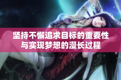 坚持不懈追求目标的重要性与实现梦想的漫长过程