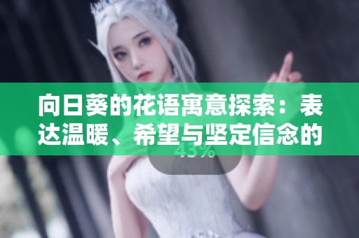 向日葵的花语寓意探索：表达温暖、希望与坚定信念的美丽象征