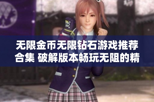 无限金币无限钻石游戏推荐合集 破解版本畅玩无阻的精彩体验