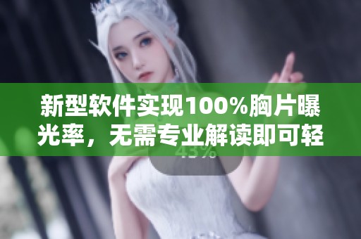 新型软件实现100%胸片曝光率，无需专业解读即可轻松查看