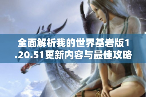全面解析我的世界基岩版1.20.51更新内容与最佳攻略心得