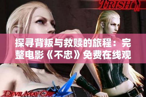 探寻背叛与救赎的旅程：完整电影《不忠》免费在线观看不容错过