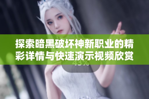 探索暗黑破坏神新职业的精彩详情与快速演示视频欣赏