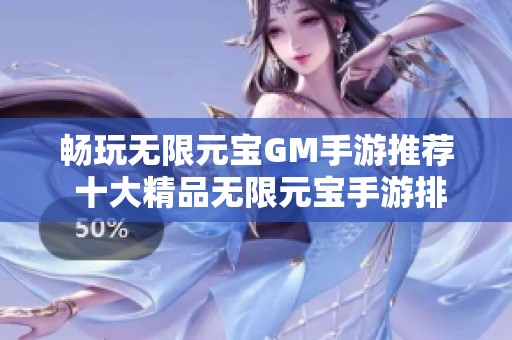 畅玩无限元宝GM手游推荐 十大精品无限元宝手游排行榜火热来袭