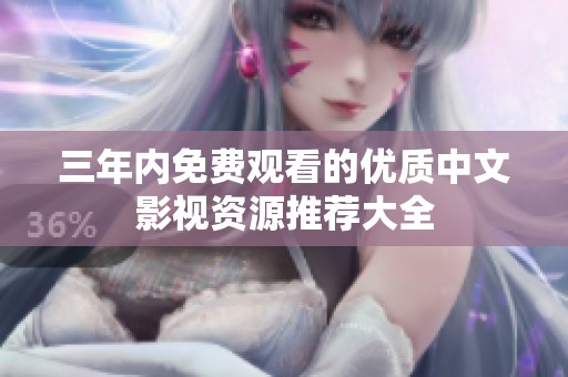 三年内免费观看的优质中文影视资源推荐大全