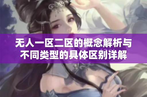 无人一区二区的概念解析与不同类型的具体区别详解