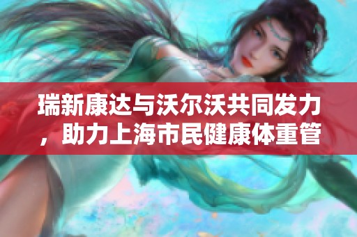 瑞新康达与沃尔沃共同发力，助力上海市民健康体重管理事业