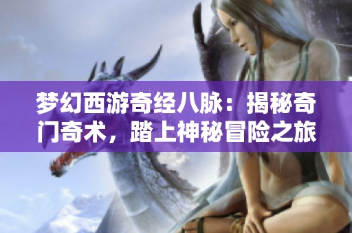 梦幻西游奇经八脉：揭秘奇门奇术，踏上神秘冒险之旅