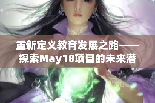重新定义教育发展之路——探索May18项目的未来潜力与影响