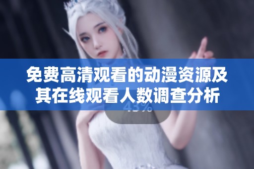 免费高清观看的动漫资源及其在线观看人数调查分析