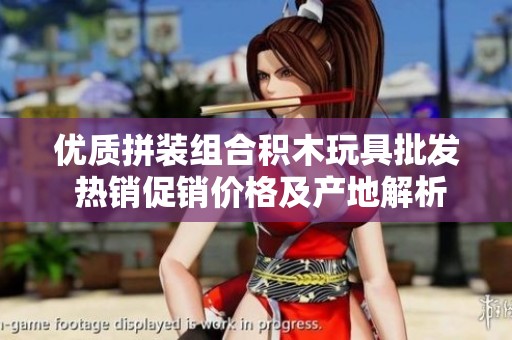 优质拼装组合积木玩具批发 热销促销价格及产地解析