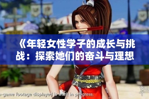 《年轻女性学子的成长与挑战：探索她们的奋斗与理想》