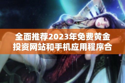 全面推荐2023年免费黄金投资网站和手机应用程序合集