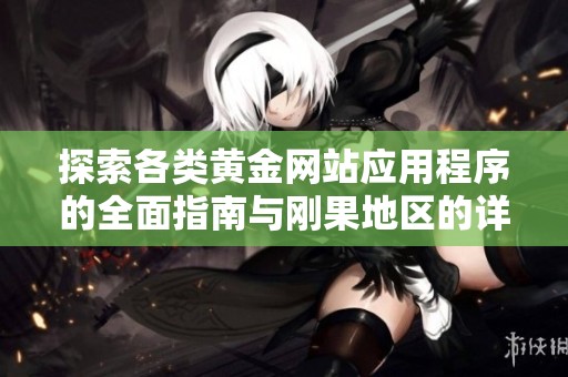 探索各类黄金网站应用程序的全面指南与刚果地区的详细介绍
