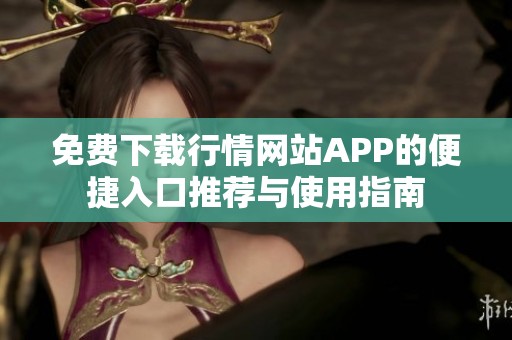 免费下载行情网站APP的便捷入口推荐与使用指南
